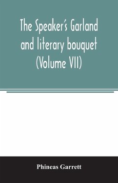 The speaker's garland and literary bouquet. (Volume VII) - Garrett, Phineas