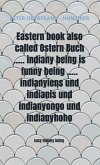 Eastern book also called Ostern Buch ..... indiany being is funny being ..... indianyiens und indianis und indianyongo und indianyhoho