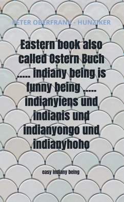 Eastern book also called Ostern Buch ..... indiany being is funny being ..... indianyiens und indianis und indianyongo und indianyhoho - Oberfrank - Hunziker, Peter