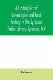 A finding list of genealogies and local history in the Syracuse Public Library, Syracuse, N.Y