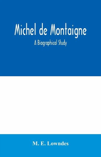 Michel de Montaigne; a biographical study
