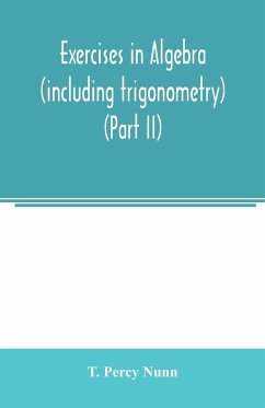 Exercises in algebra (including trigonometry) (Part II) - Percy Nunn, T.