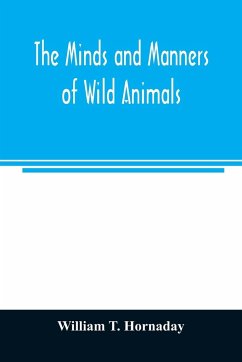 The minds and manners of wild animals; a book of personal observations - T. Hornaday, William