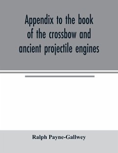 Appendix to the book of the crossbow and ancient projectile engines - Payne-Gallwey, Ralph