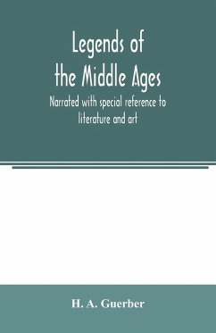 Legends of the middle ages, narrated with special reference to literature and art - A. Guerber, H.