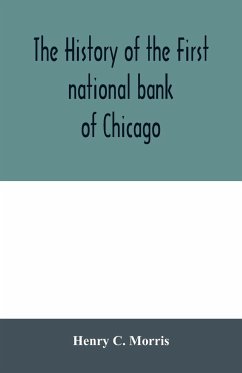 The history of the First national bank of Chicago, preceded by some account of early banking in the United States, especially in the West and at Chicago - C. Morris, Henry