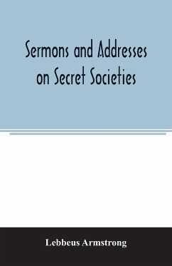 Sermons and addresses on secret societies - Armstrong, Lebbeus