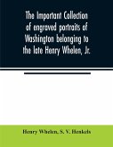 The important collection of engraved portraits of Washington belonging to the late Henry Whelen, Jr., of Philadelphia who was one of the Earliest Collectors, and from whose collection, the late Wm. S. Baker, compiled his celebrated book on the &quote;Engraved p