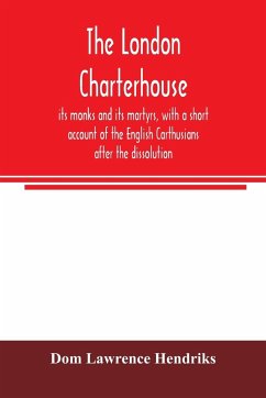 The London Charterhouse, its monks and its martyrs, with a short account of the English Carthusians after the dissolution - Lawrence Hendriks, Dom