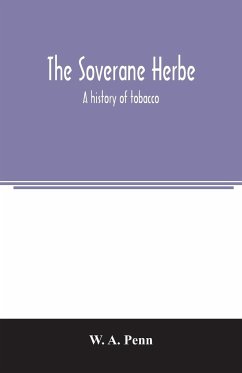 The soverane herbe; a history of tobacco - A. Penn, W.