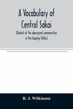 A vocabulary of central Sakai (dialect of the aboriginal communities in the Gopeng Valley) - J. Wilkinson, R.