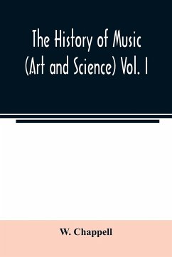 The history of music. (Art and science) Vol. I. From the earliest records to the fall of the Roman empire - Chappell, W.