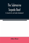 The submarine torpedo boat, its characteristics and modern development