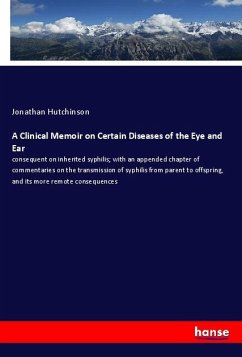 A Clinical Memoir on Certain Diseases of the Eye and Ear - Hutchinson, Jonathan