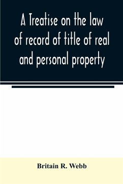 A treatise on the law of record of title of real and personal property, with appendix giving the statutory provisions of the several states relating thereto, and approved forms for acknowledgments in each state - R. Webb, Britain