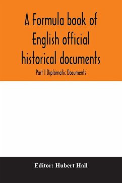A formula book of English official historical documents; Part I Diplomatic Documents