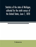 Statistics of the state of Michigan, collected for the ninth census of the United States, June 1, 1870