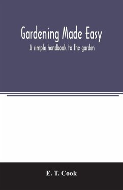 Gardening made easy; a simple handbook to the garden - T. Cook, E.