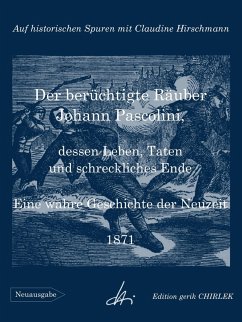 Der berüchtigte Räuber Johann Pascolini, dessen Leben, Taten und schreckliches Ende (eBook, ePUB)