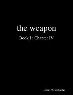 The Weapon Book I : Chapter IV (eBook, ePUB) - O'Murchadha, John The Weapon Book I : Chapter IV (eBook, ePUB) - O'Murchadha, John