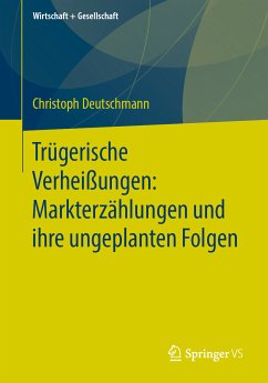 Trügerische Verheißungen: Markterzählungen und ihre ungeplanten Folgen (eBook, PDF) - Deutschmann, Christoph