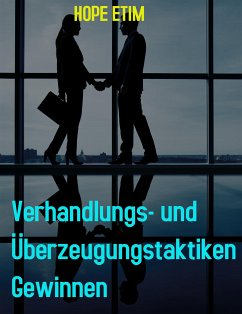 Verhandlungs- und Überzeugungstaktiken Gewinnen (eBook, ePUB) - Etim, Hope