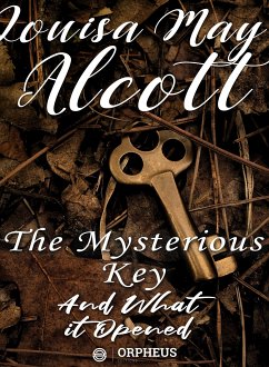 The Mysterious Key and What It Opened (eBook, ePUB) - May Alcott, Louisa