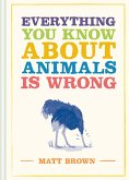 Everything You Know About Animals is Wrong (eBook, ePUB)