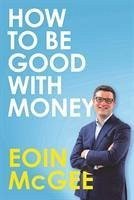 How to Be Good With Money - McGee, Eoin