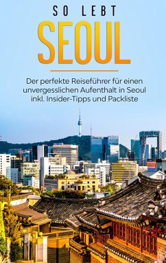 So lebt Seoul: Der perfekte Reiseführer für einen unvergesslichen Aufenthalt in Seoul inkl. Insider-Tipps und Packliste - Blumenberg, Pia