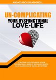 Un-Complicating Your Dysfunctional Love-Life (eBook, ePUB) Un-Complicating Your Dysfunctional Love-Life (eBook, ePUB)