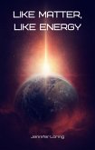 Like Matter, Like Energy (eBook, ePUB) Like Matter, Like Energy (eBook, ePUB)