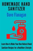 Homemade Hand Sanitizer - Learn How to Make Your Own Natural Hand Sanitizer Recipes for a Healthier Lifestyle (eBook, ePUB)