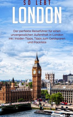 So lebt London: Der perfekte Reiseführer für einen unvergesslichen Aufenthalt in London inkl. Insider-Tipps, Tipps zum Geldsparen und Packliste (eBook, ePUB)
