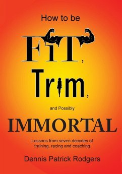 How to Be Fit, Trim, and Possibly Immortal - Rodgers, Dennis Patrick