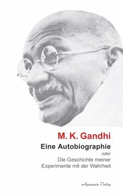 M. K. Ghandi: Eine Autobiographie oder Die Geschichte meiner Experimente mit der Wahrheit (eBook, ePUB) - Gandhi, Mohandas Karamchand