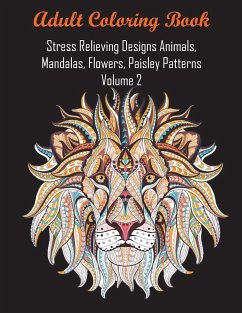 Adult Coloring Book Stress Relieving Designs Animals, Mandalas, Flowers, Paisley Patterns Volume 2 - Coloring Books for Adults Relaxation; Coloring Books; Adult Coloring Books