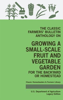 The Classic Farmers' Bulletin Anthology On Growing A Small-Scale Fruit And Vegetable Garden For The Backyard Or Homestead (Legacy Edition) - U. S. Department Of Agriculture