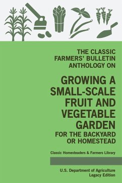 The Classic Farmers' Bulletin Anthology On Growing A Small-Scale Fruit And Vegetable Garden For The Backyard Or Homestead (Legacy Edition) - U. S. Department Of Agriculture
