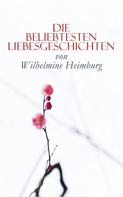 Die beliebtesten Liebesgeschichten von Wilhelmine Heimburg (eBook, ePUB) - Heimburg, Wilhelmine