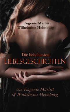 Die beliebtesten Liebesgeschichten von Eugenie Marlitt & Wilhelmine Heimburg (eBook, ePUB) - Heimburg, Wilhelmine; Marlitt, Eugenie