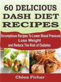 60 DELICIOUS DASH DIET RECIPES: Scrumptious Recipes To Lower Blood Pressure, Lose Weight and Reduce The Risk of Diabetes (eBook, ePUB)