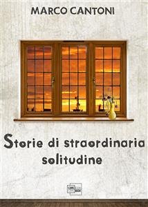 Storie di straordinaria solitudine (eBook, ePUB) - Cantoni, Marco