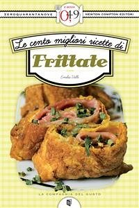 Le cento migliori ricette di frittate (eBook, ePUB) - Valli, Emilia