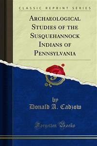 Archaeological Studies of the Susquehannock Indians of Pennsylvania (eBook, PDF)