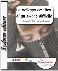 Lo sviluppo emotivo di un alunno difficile (eBook, PDF) - Di Berto, Antonella