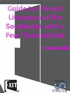 Guide to Life and Literature of the Southwest, with a Few Observations (eBook, ePUB) - Frank Dobie, J.