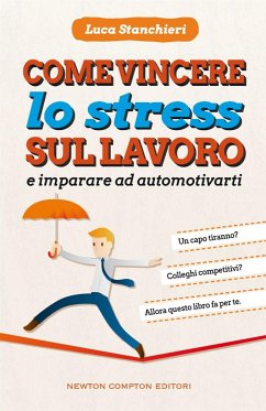 Come vincere lo stress sul lavoro e imparare ad automotivarti (eBook, ePUB) - Stanchieri, Luca