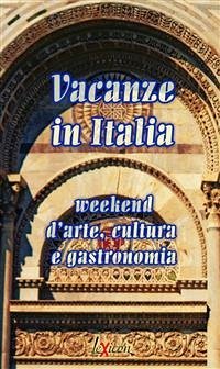 Vacanze in Italia -week end d'arte, cultura e gastronomia (eBook, ePUB) - VV., AA.