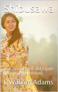 Shibusawa / or, The passing of old Japan (eBook, PDF) - William Adams, I.